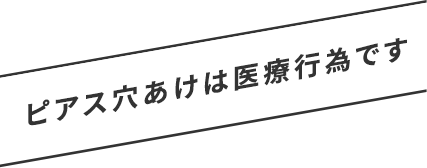 ピアス穴あけは医療行為です